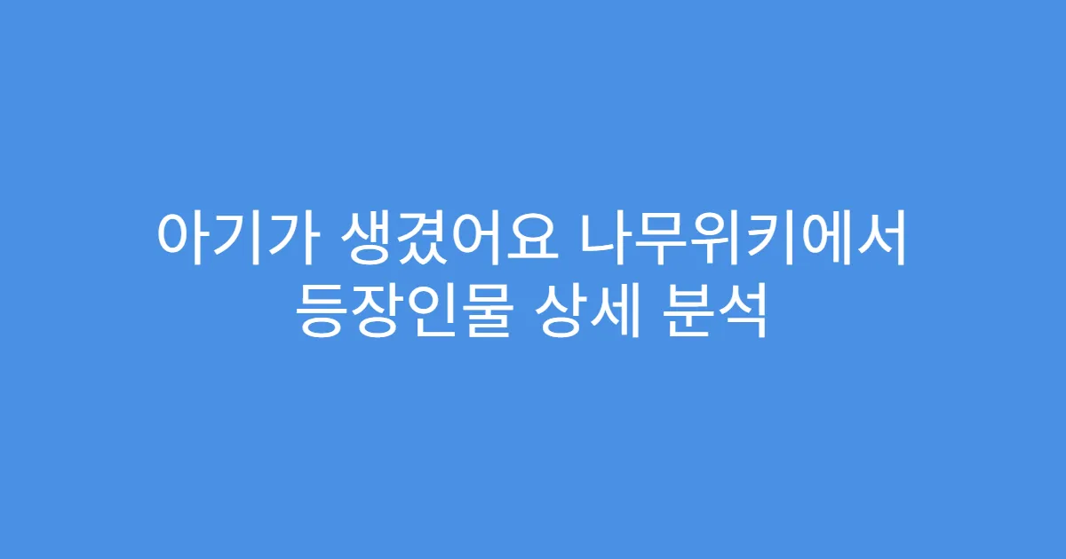 아기가 생겼어요 나무위키에서 등장인물 상세 분석