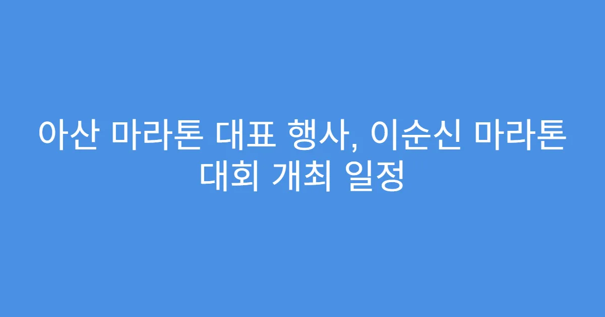 아산 마라톤 대표 행사, 이순신 마라톤 대회 개최 일정