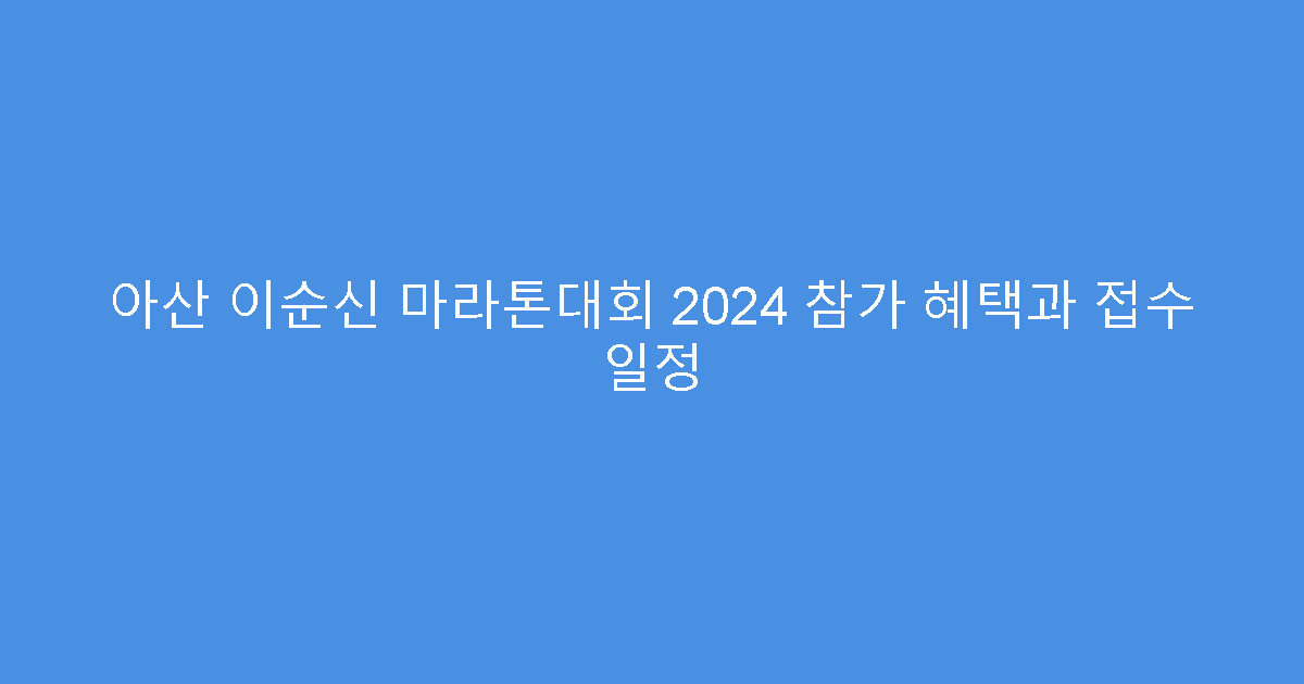 아산 이순신 마라톤대회 2024 참가 혜택과 접수 일정