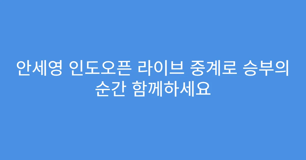안세영 인도오픈 라이브 중계로 승부의 순간 함께하세요