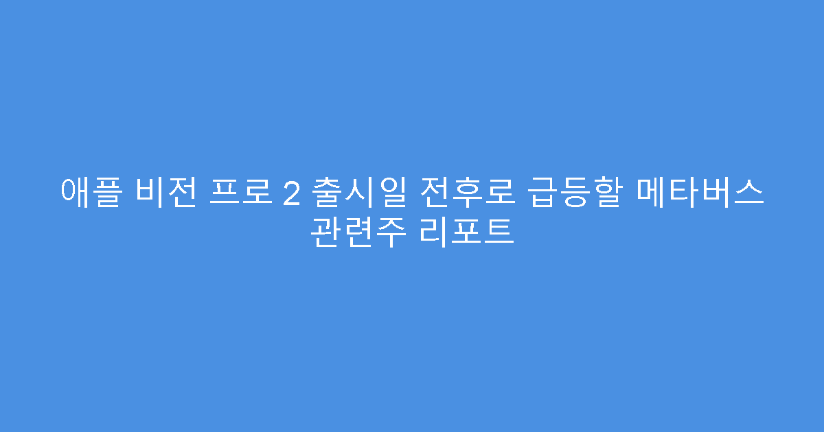애플 비전 프로 2 출시일 전후로 급등할 메타버스 관련주 리포트