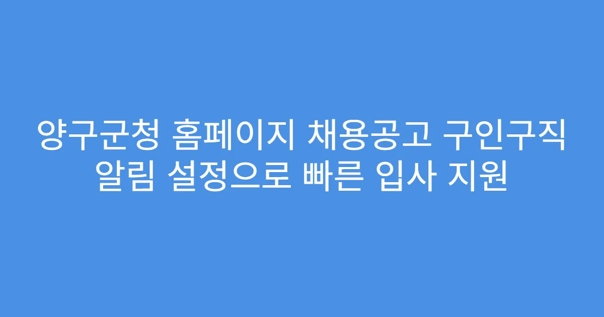 양구군청 홈페이지 채용공고 구인구직 알림 설정으로 빠른 입사 지원