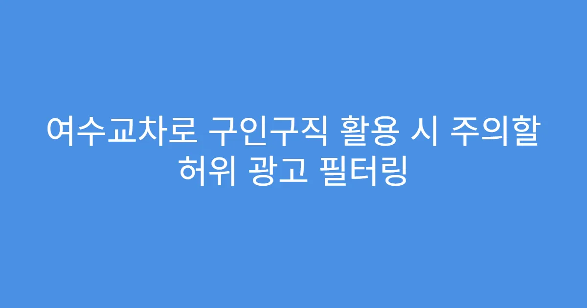 여수교차로 구인구직 활용 시 주의할 허위 광고 필터링