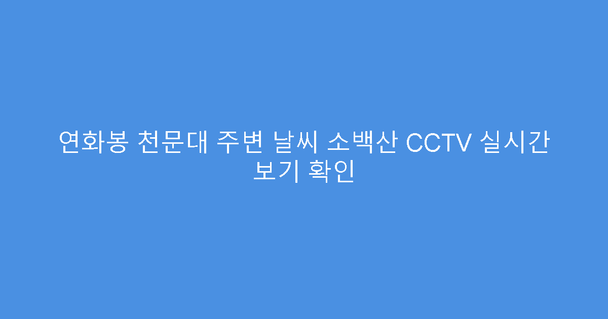 연화봉 천문대 주변 날씨 소백산 CCTV 실시간 보기 확인