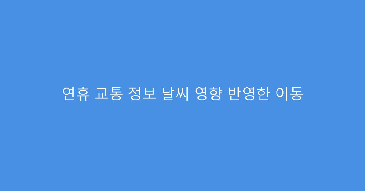 연휴 교통 정보 날씨 영향 반영한 이동