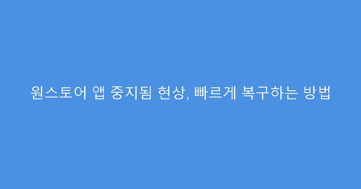 원스토어 앱 중지됨 현상, 빠르게 복구하는 방법