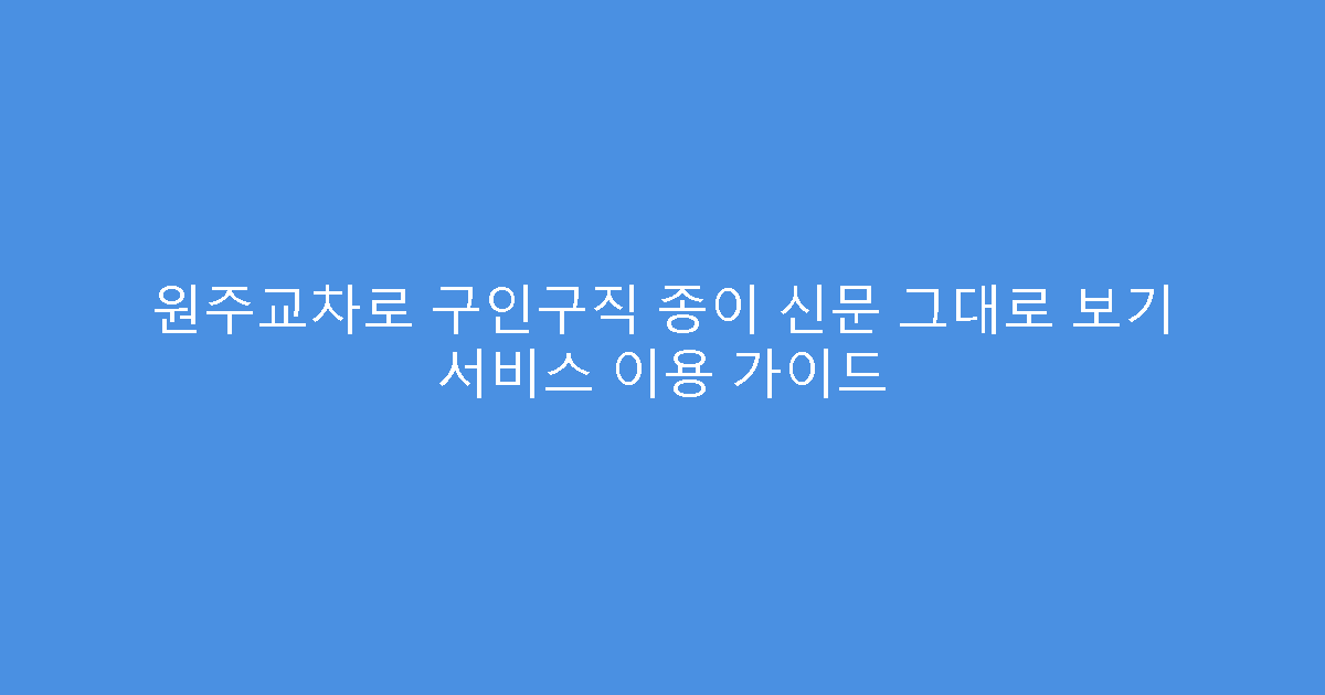 원주교차로 구인구직 종이 신문 그대로 보기 서비스 이용 가이드