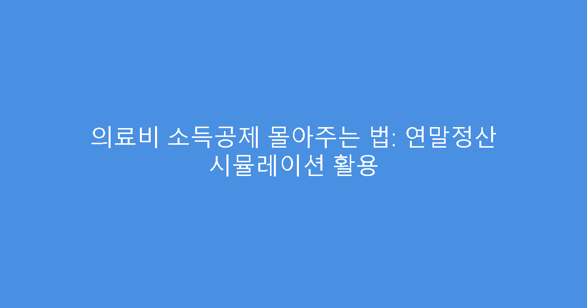 의료비 소득공제 몰아주는 법: 연말정산 시뮬레이션 활용