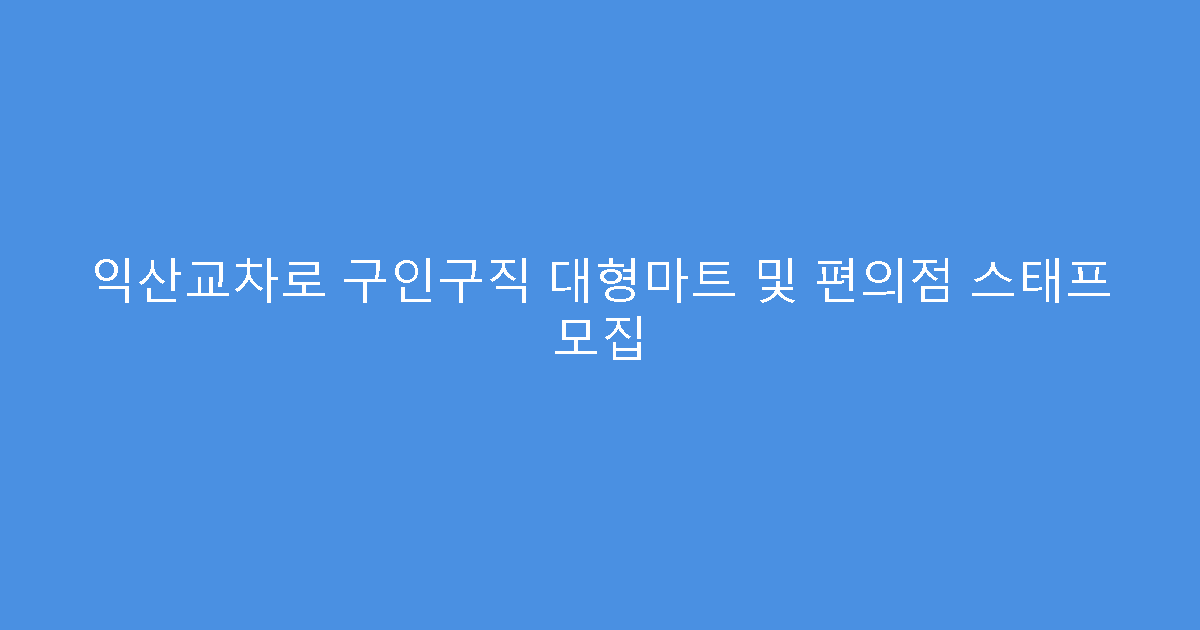 익산교차로 구인구직 대형마트 및 편의점 스태프 모집
