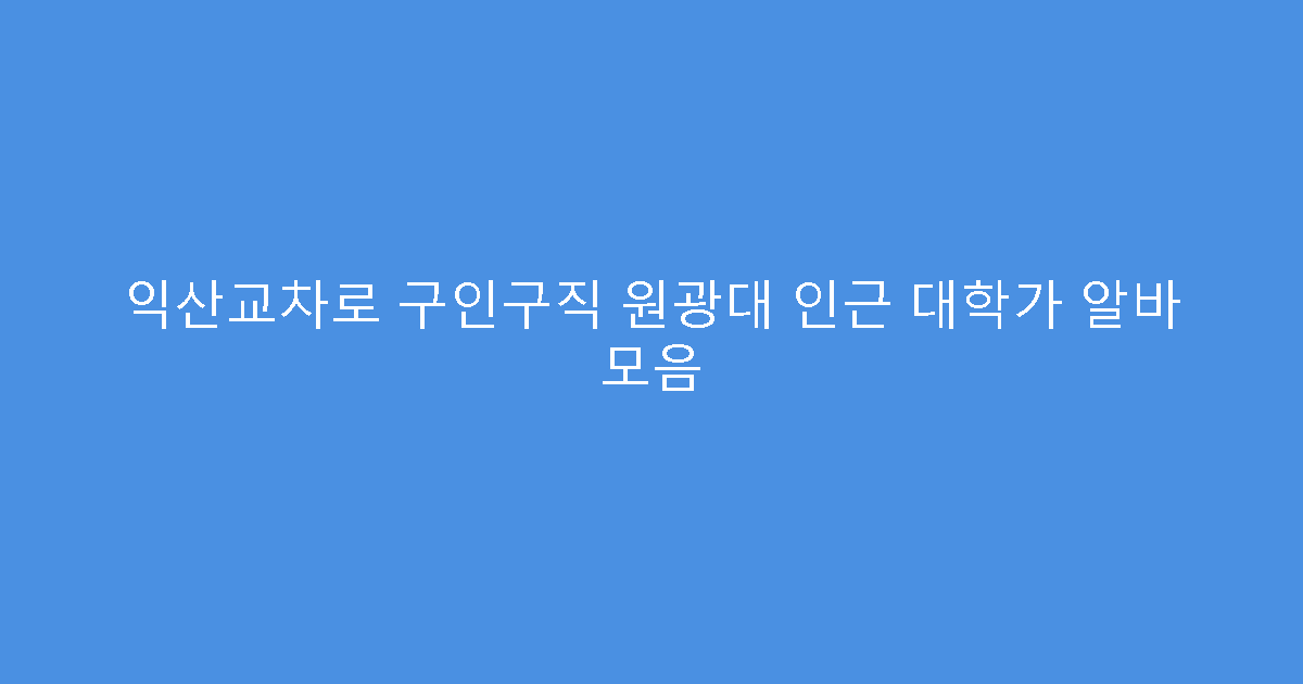 익산교차로 구인구직 원광대 인근 대학가 알바 모음