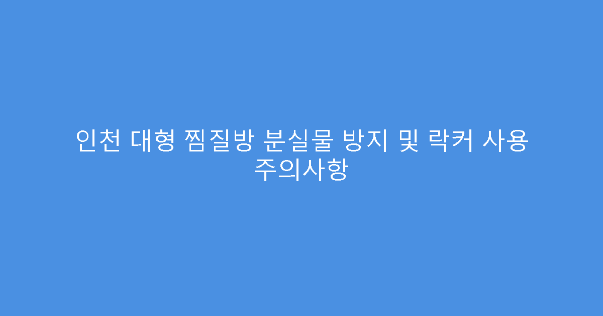 인천 대형 찜질방 분실물 방지 및 락커 사용 주의사항