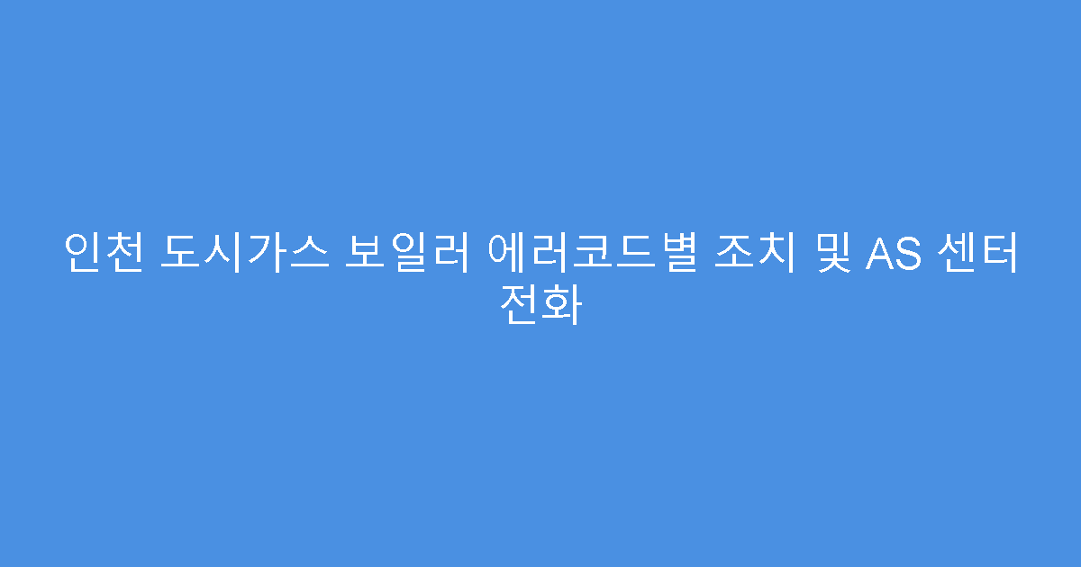 인천 도시가스 보일러 에러코드별 조치 및 AS 센터 전화