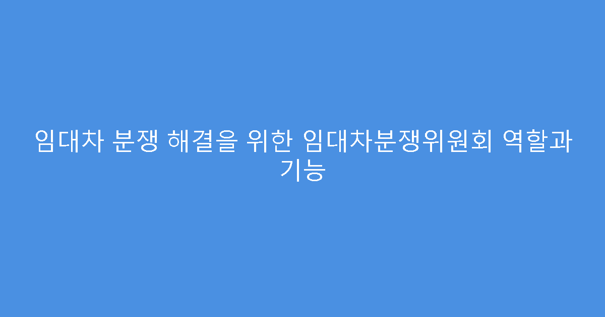 임대차 분쟁 해결을 위한 임대차분쟁위원회 역할과 기능