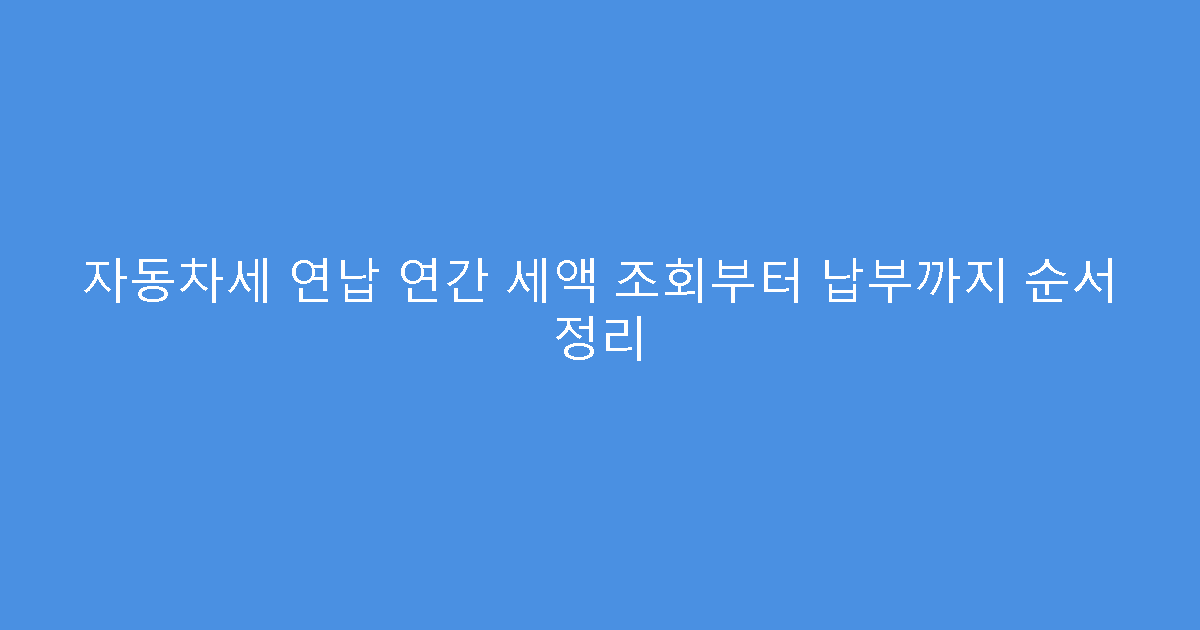 자동차세 연납 연간 세액 조회부터 납부까지 순서 정리