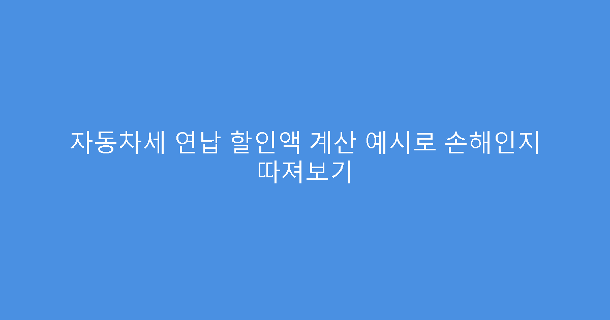 자동차세 연납 할인액 계산 예시로 손해인지 따져보기