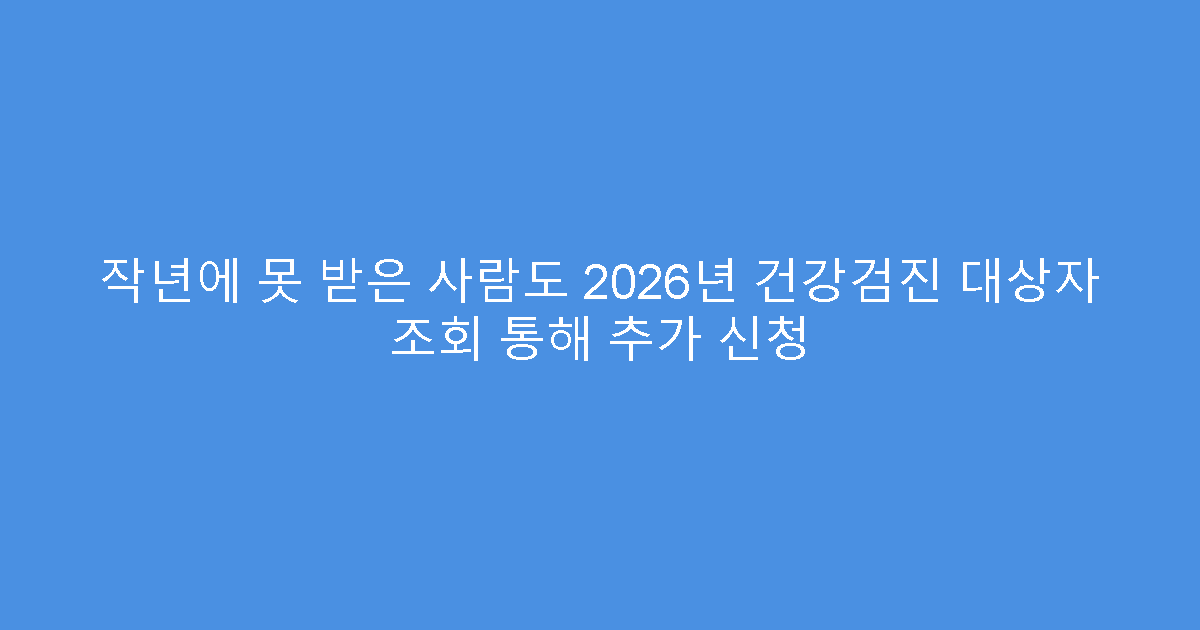 작년에 못 받은 사람도 2026년 건강검진 대상자 조회 통해 추가 신청