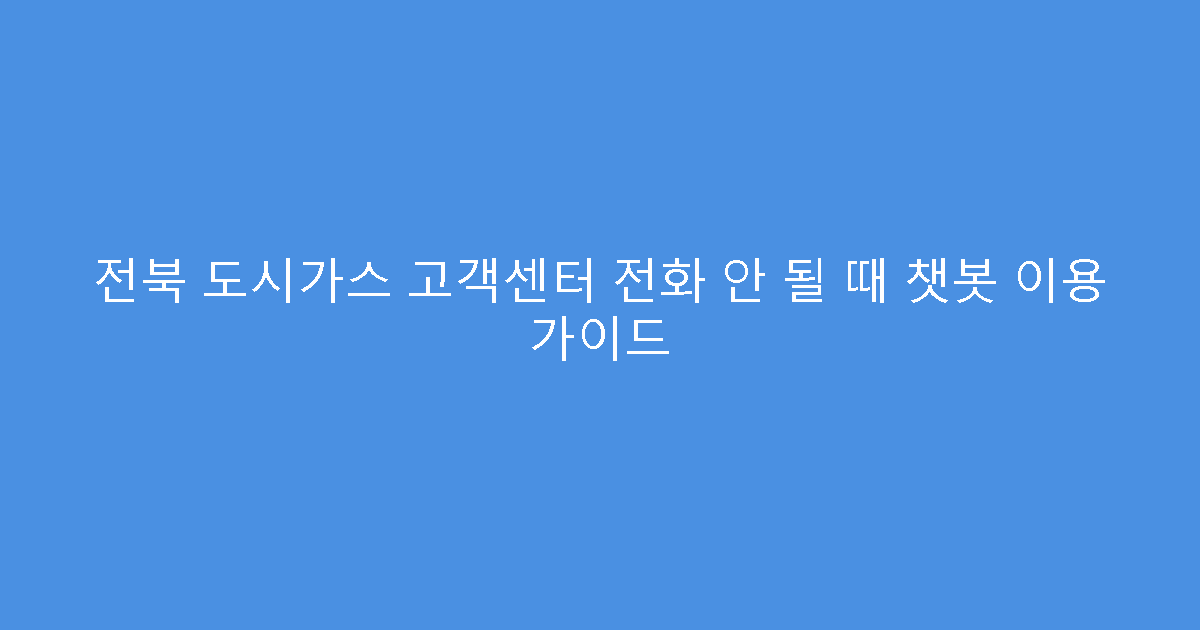 전북 도시가스 고객센터 전화 안 될 때 챗봇 이용 가이드