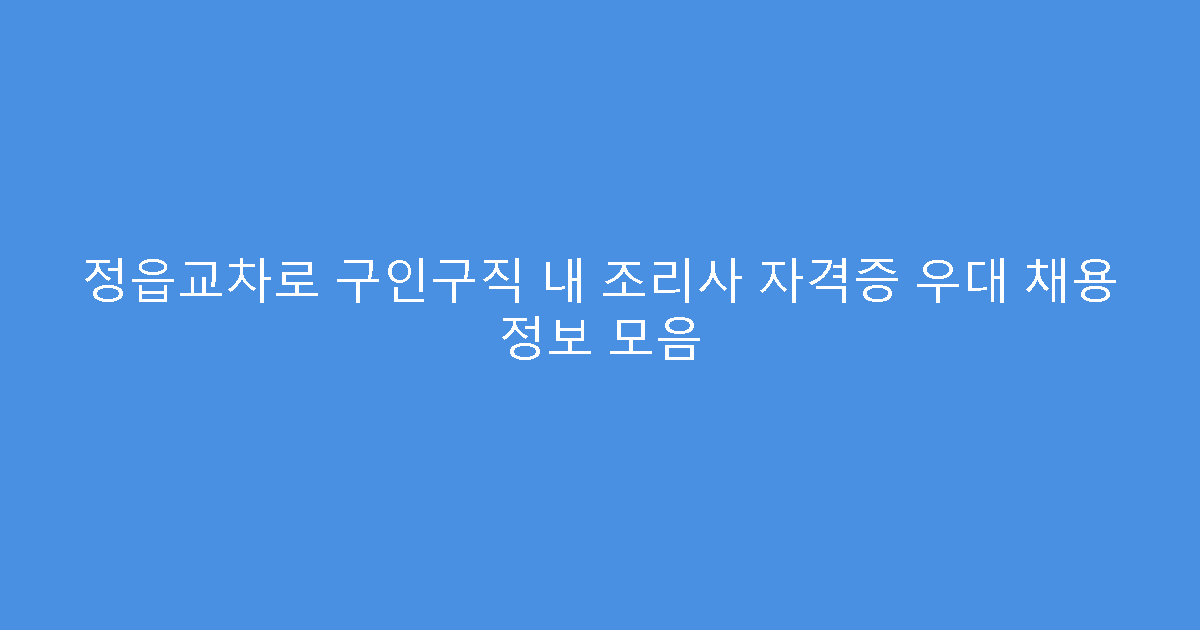 정읍교차로 구인구직 내 조리사 자격증 우대 채용 정보 모음