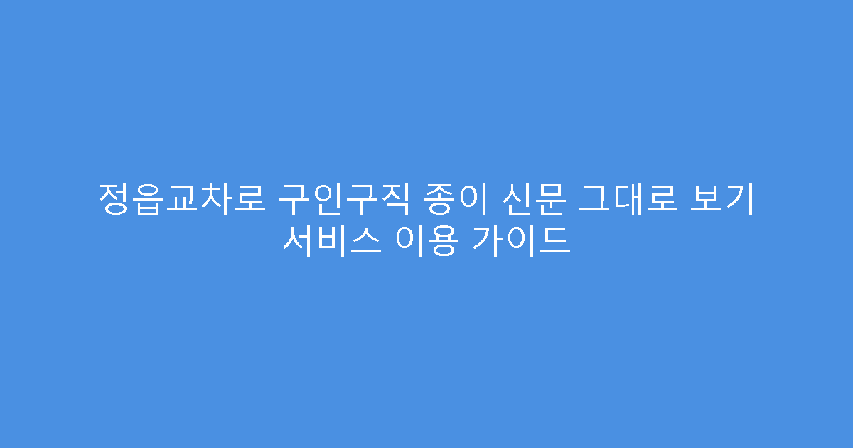 정읍교차로 구인구직 종이 신문 그대로 보기 서비스 이용 가이드