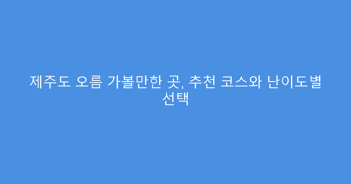 제주도 오름 가볼만한 곳, 추천 코스와 난이도별 선택