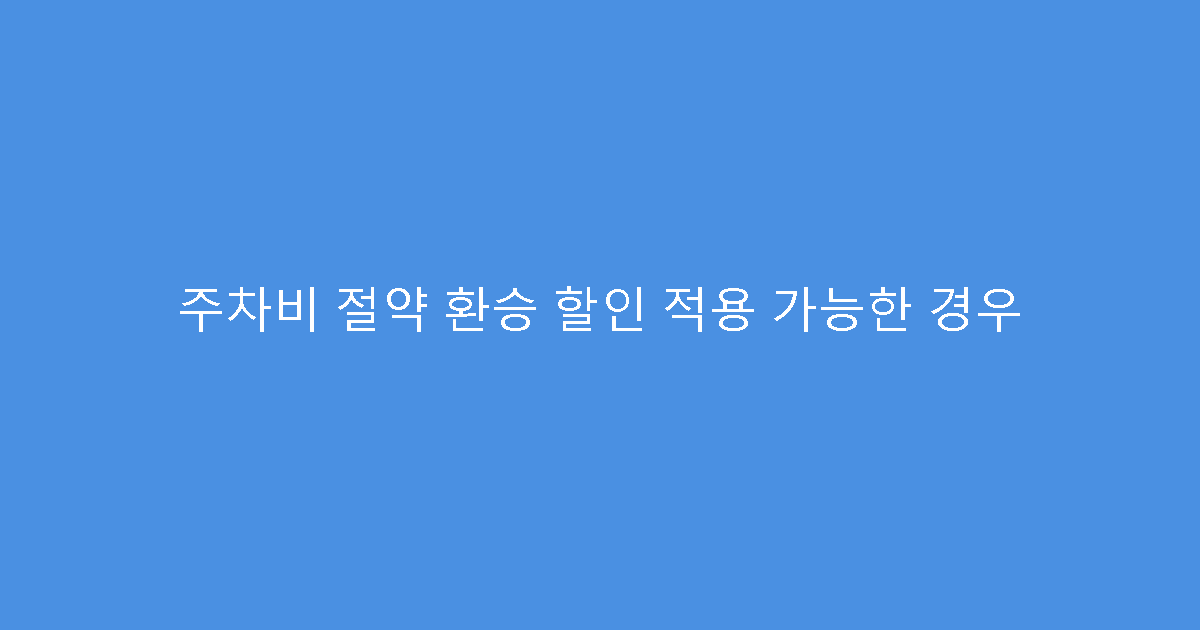 주차비 절약 환승 할인 적용 가능한 경우