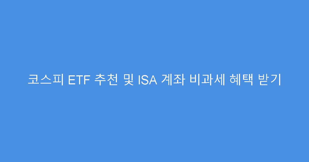 코스피 ETF 추천 및 ISA 계좌 비과세 혜택 받기