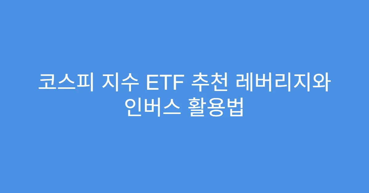 코스피 지수 ETF 추천 레버리지와 인버스 활용법