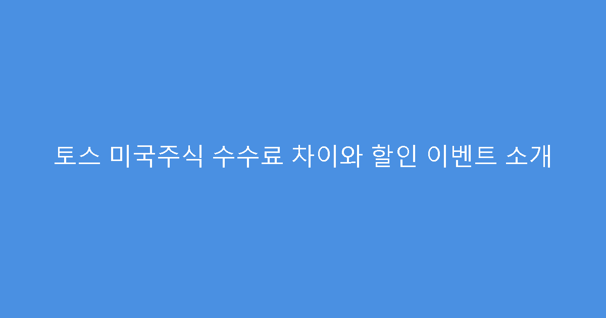 토스 미국주식 수수료 차이와 할인 이벤트 소개