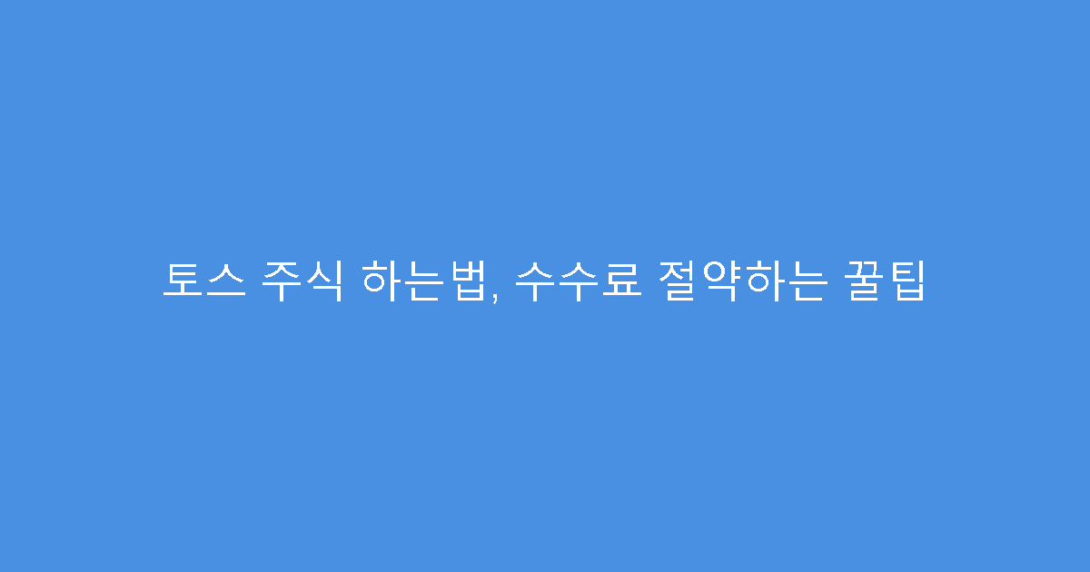 토스 주식 하는법, 수수료 절약하는 꿀팁