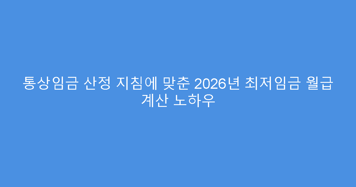통상임금 산정 지침에 맞춘 2026년 최저임금 월급 계산 노하우