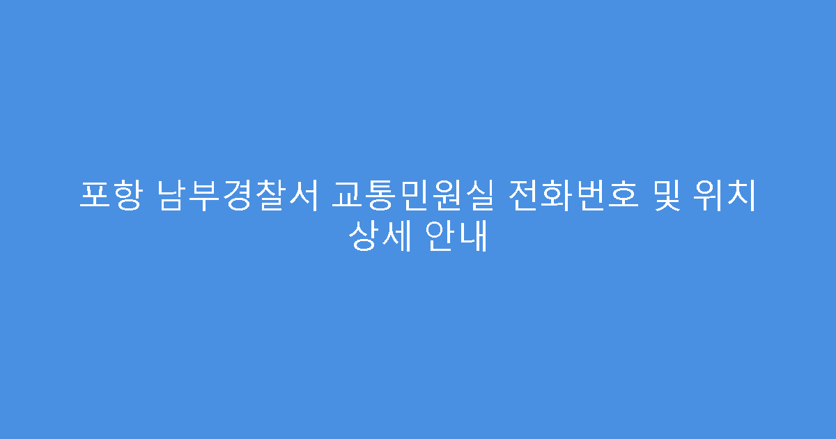 포항 남부경찰서 교통민원실 전화번호 및 위치 상세 안내