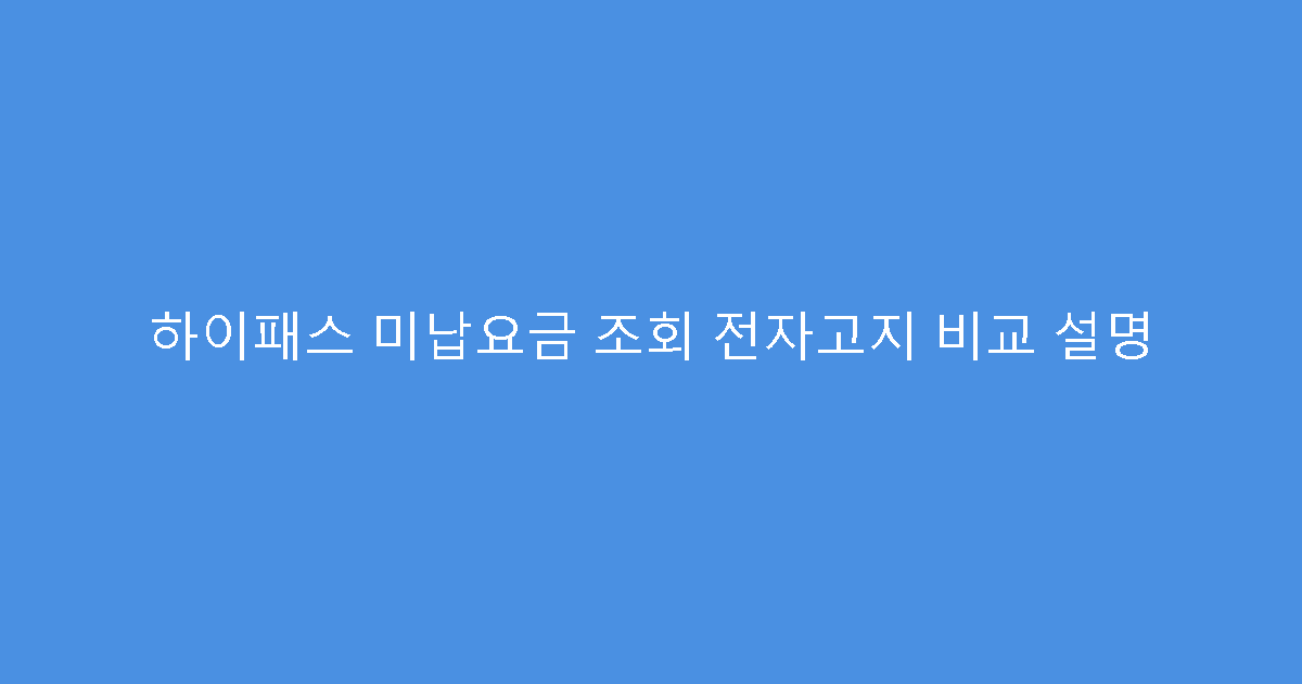 하이패스 미납요금 조회 전자고지 비교 설명