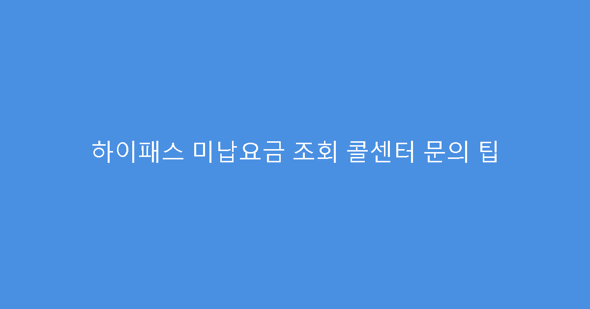 하이패스 미납요금 조회 콜센터 문의 팁