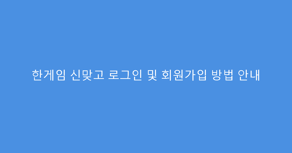 한게임 신맞고 로그인 및 회원가입 방법 안내