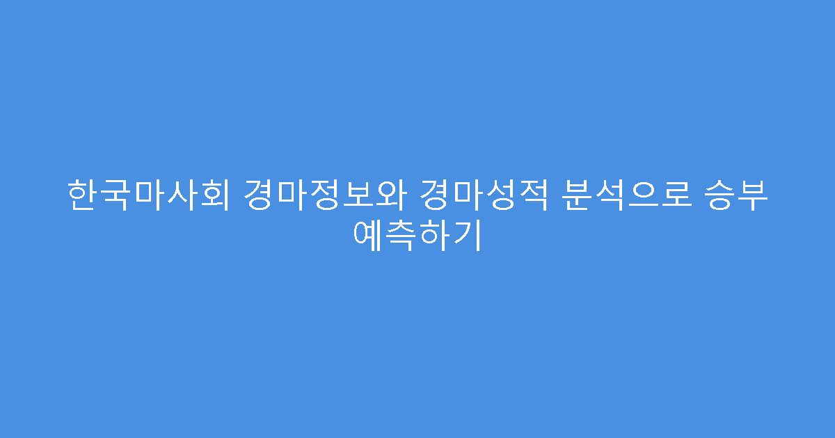 한국마사회 경마정보와 경마성적 분석으로 승부 예측하기