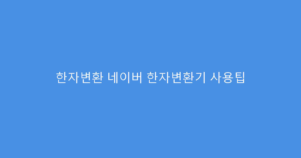 한자변환 네이버 한자변환기 사용팁