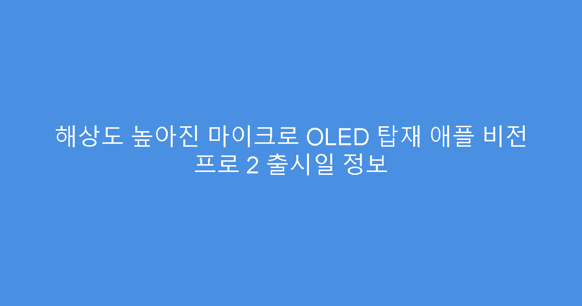 해상도 높아진 마이크로 OLED 탑재 애플 비전 프로 2 출시일 정보