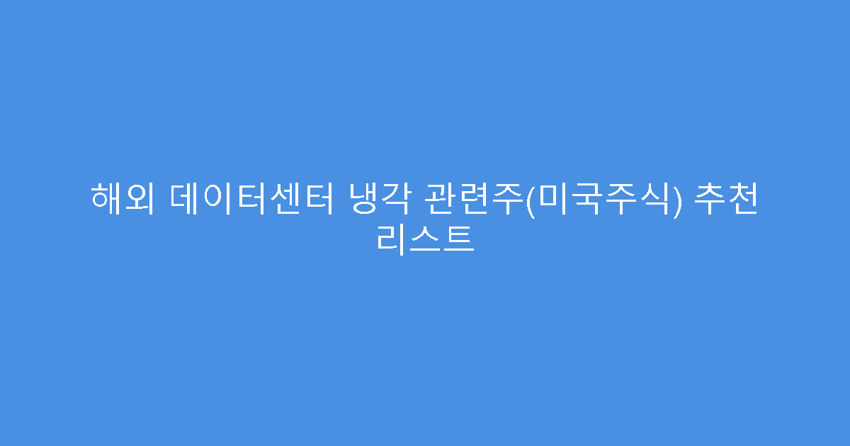 해외 데이터센터 냉각 관련주(미국주식) 추천 리스트