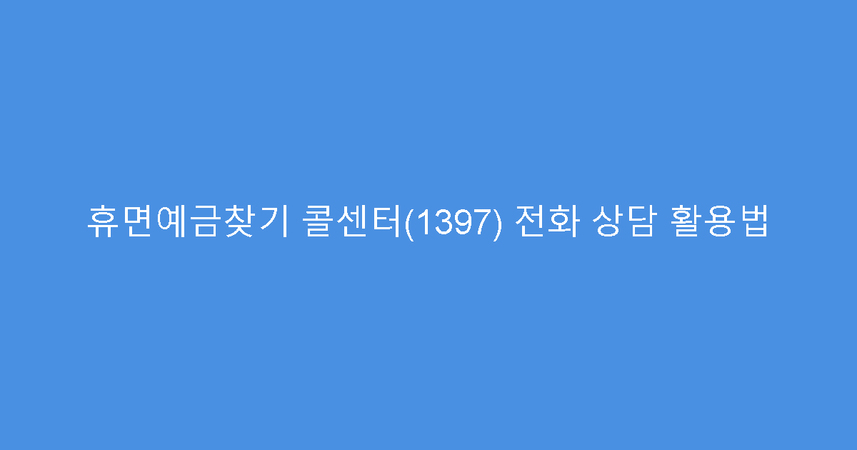 휴면예금찾기 콜센터(1397) 전화 상담 활용법