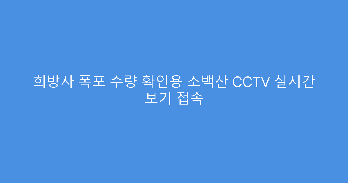희방사 폭포 수량 확인용 소백산 CCTV 실시간 보기 접속