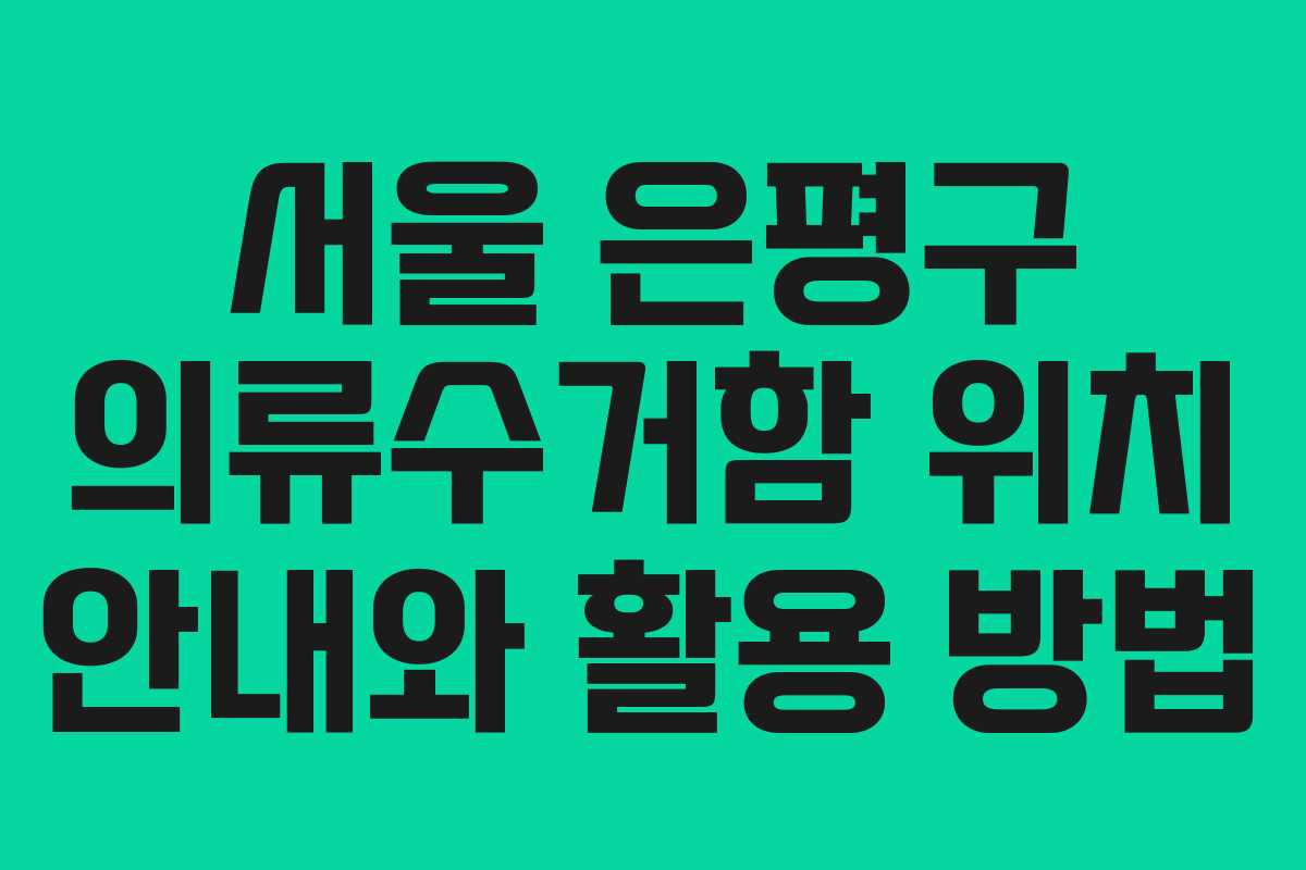 서울 은평구 의류수거함 위치 안내와 활용 방법