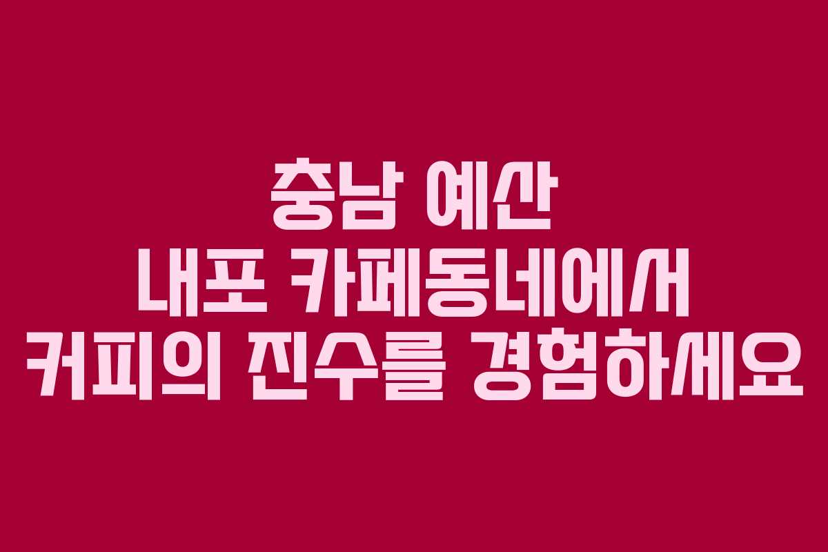 충남 예산 내포 카페동네에서 커피의 진수를 경험하세요