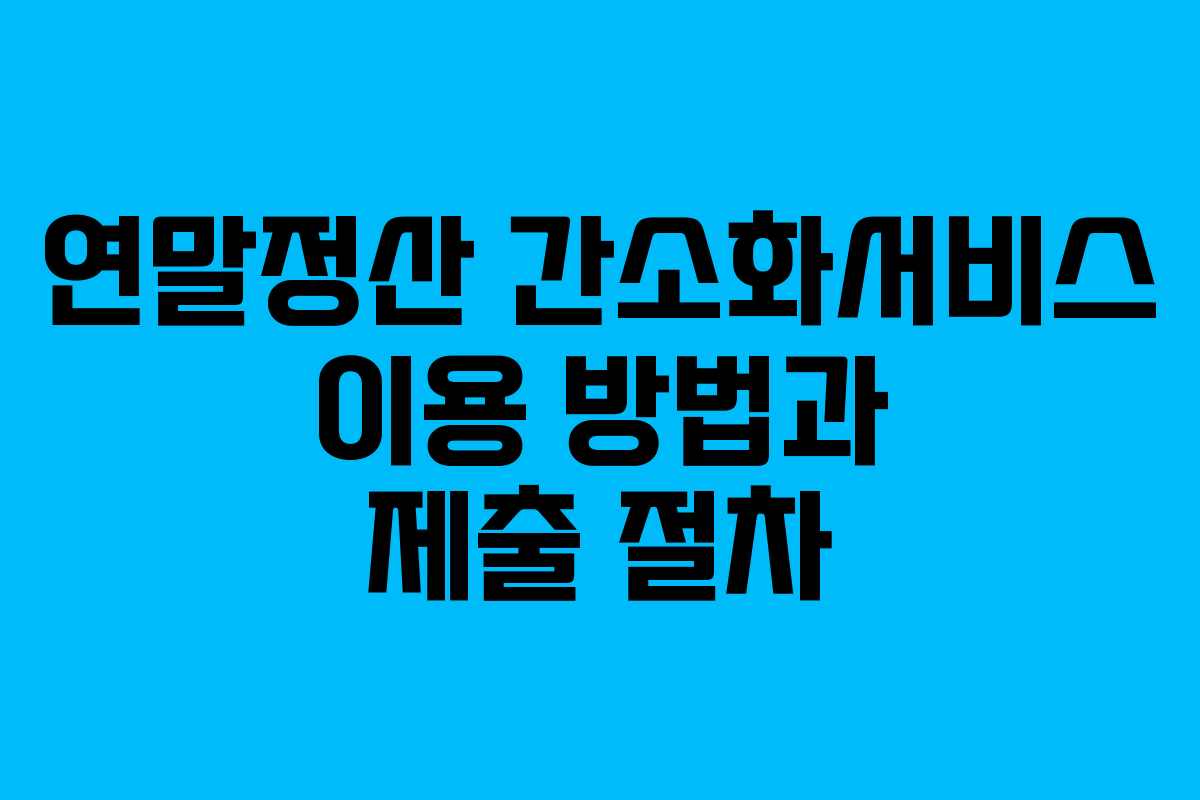 연말정산 간소화서비스 이용 방법과 제출 절차