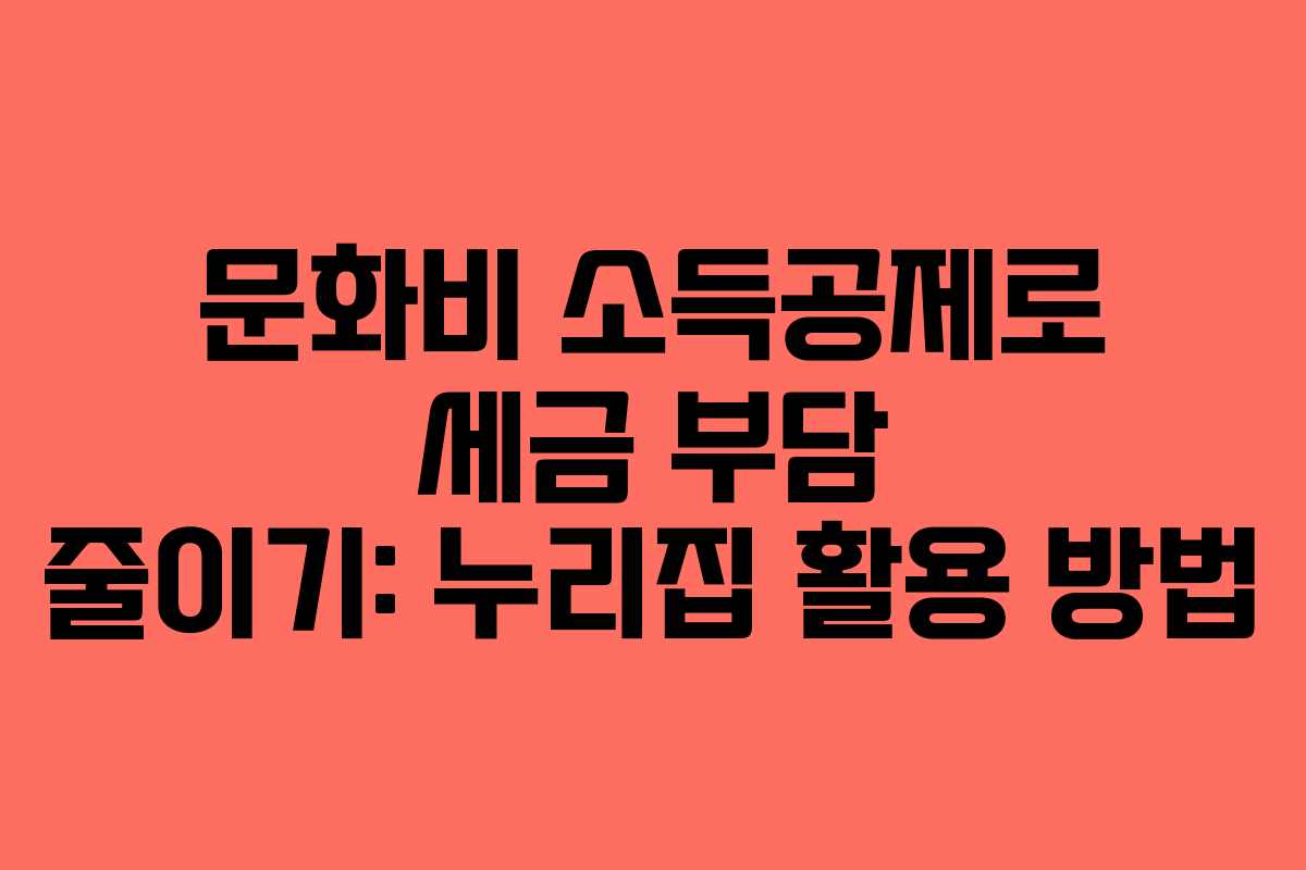 문화비 소득공제로 세금 부담 줄이기: 누리집 활용 방법