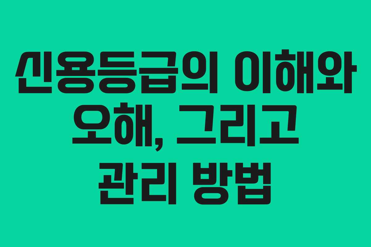 신용등급의 이해와 오해, 그리고 관리 방법