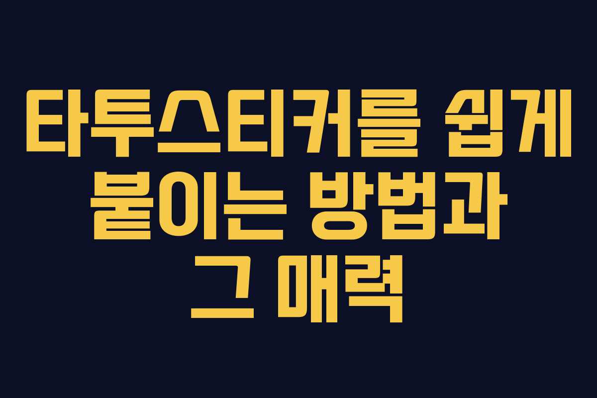 타투스티커를 쉽게 붙이는 방법과 그 매력