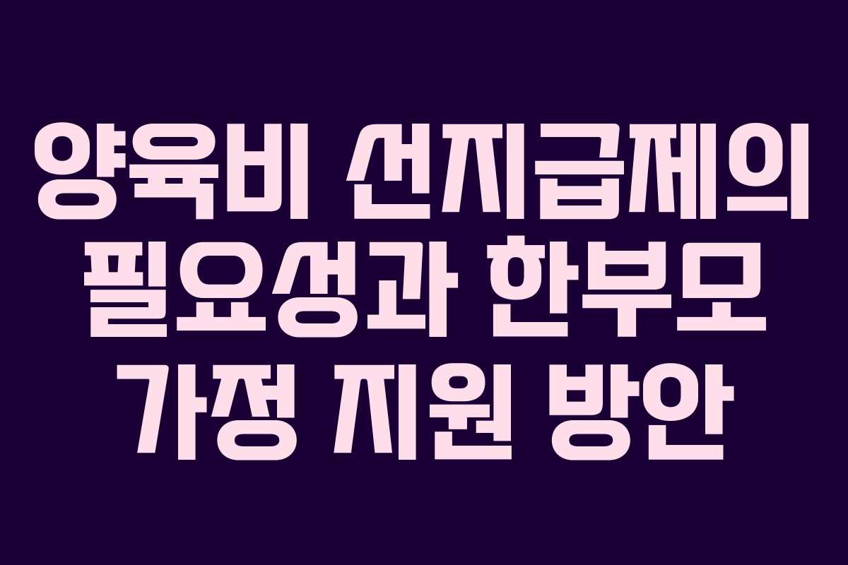 양육비 선지급제의 필요성과 한부모 가정 지원 방안