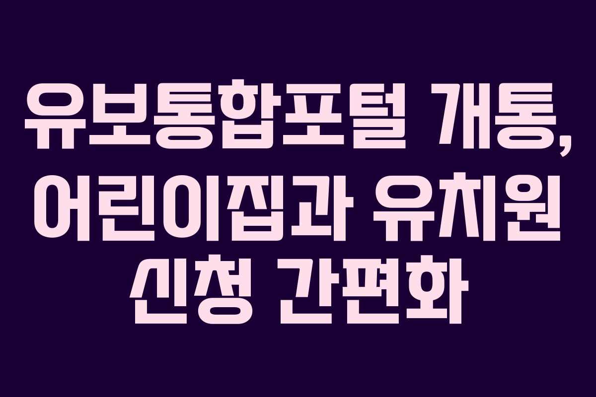 유보통합포털 개통, 어린이집과 유치원 신청 간편화