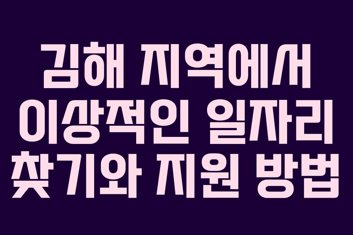 김해 지역에서 이상적인 일자리 찾기와 지원 방법