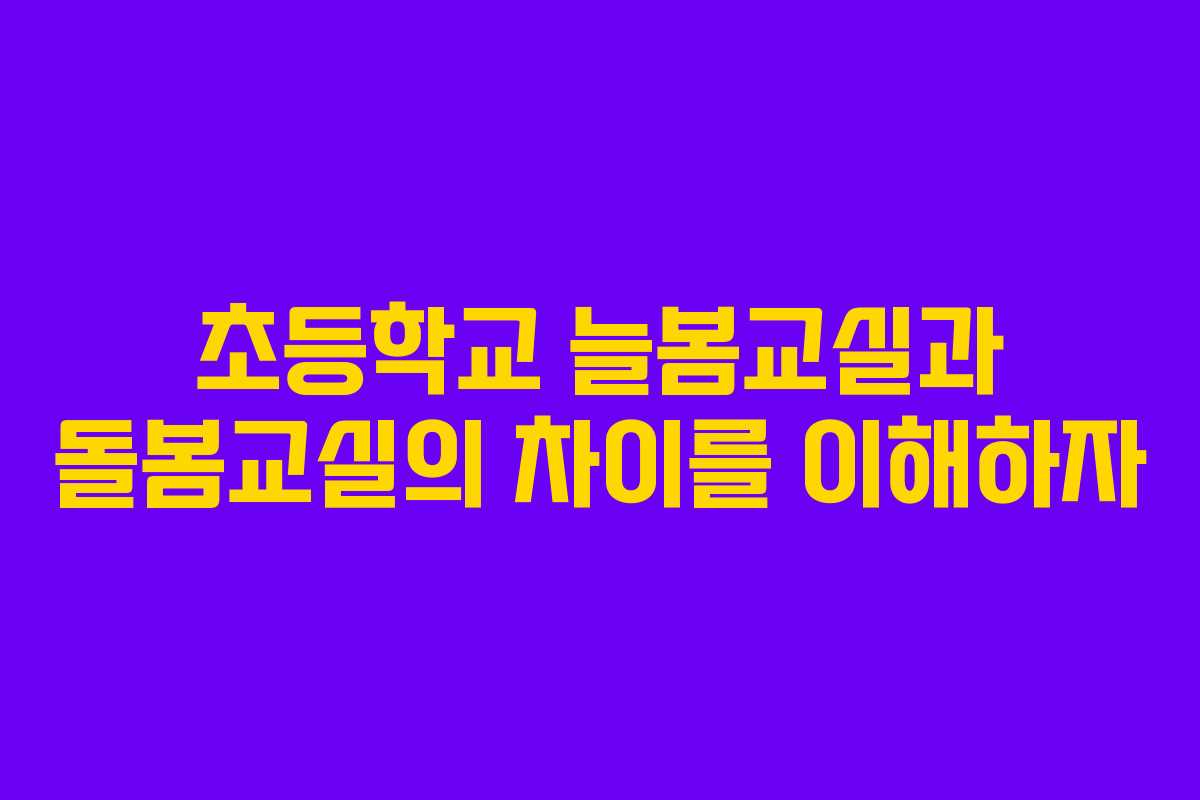 초등학교 늘봄교실과 돌봄교실의 차이를 이해하자